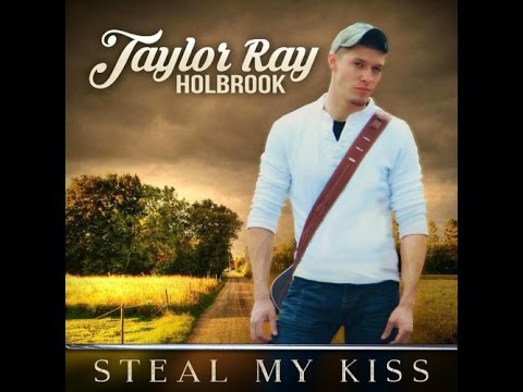 Taylor Ray Holbrook - Steal My Kiss