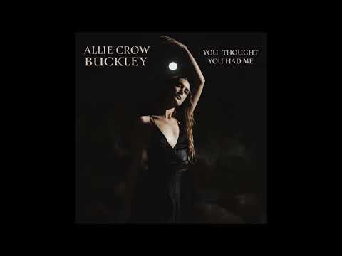 ALLIE CROW BUCKLEY - You Thought You Had Me