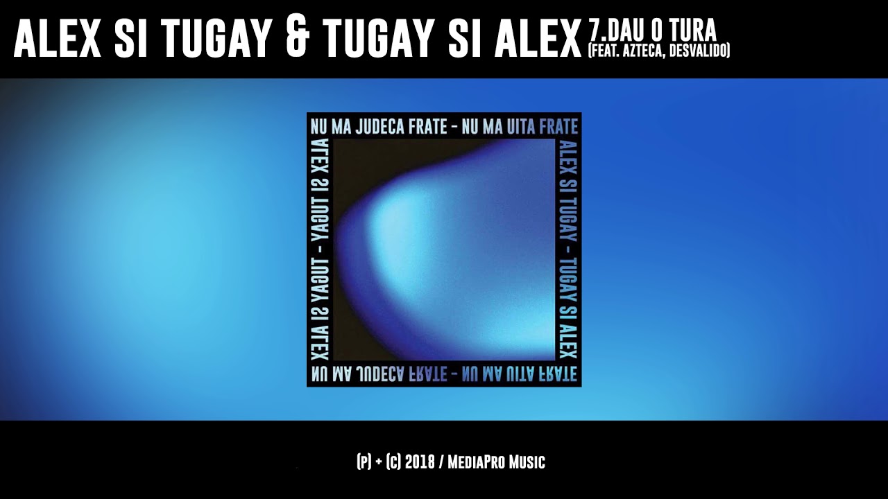 Alex si Tugay & Tugay si Alex - Dau o Tura (feat. Azteca, Desvalido)