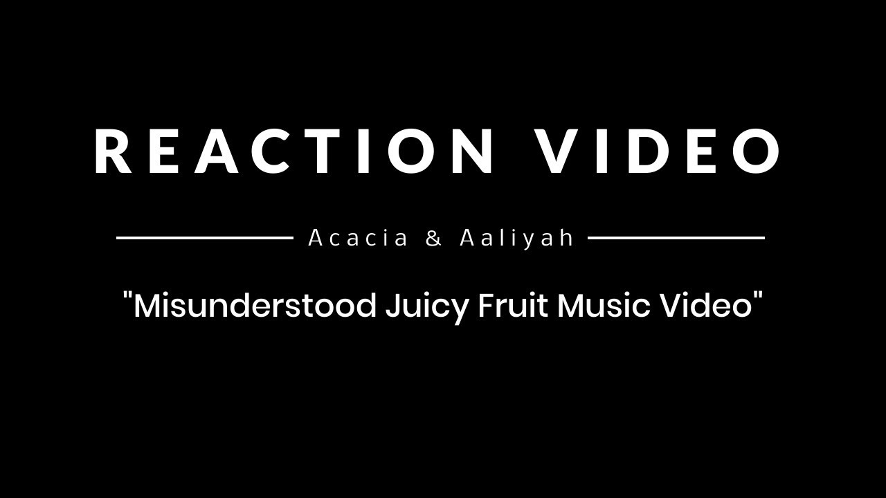 Acacia & Aaliyah - REACTION VIDEO - Misunderstood "Juicy Fruit" Music Video