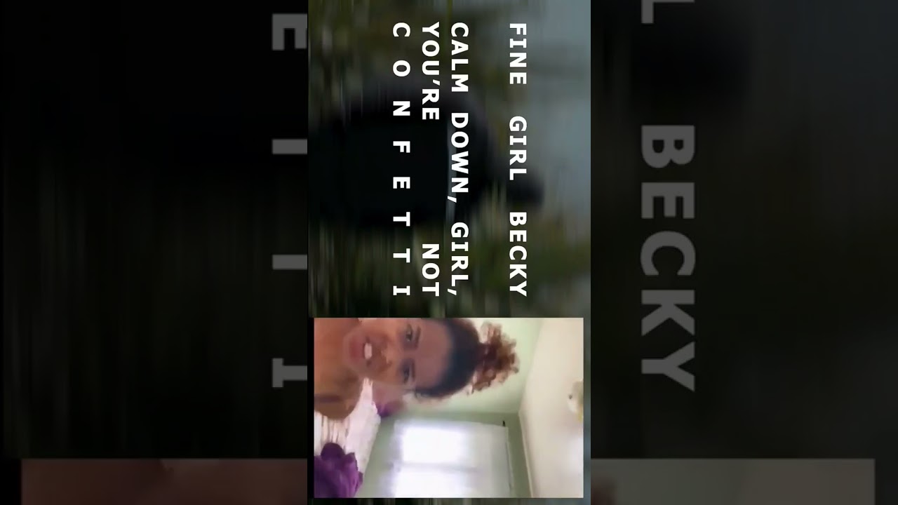 Fine girl Becky; calm down, girl, you're not confetti #fyp #viral #trending #newmusic