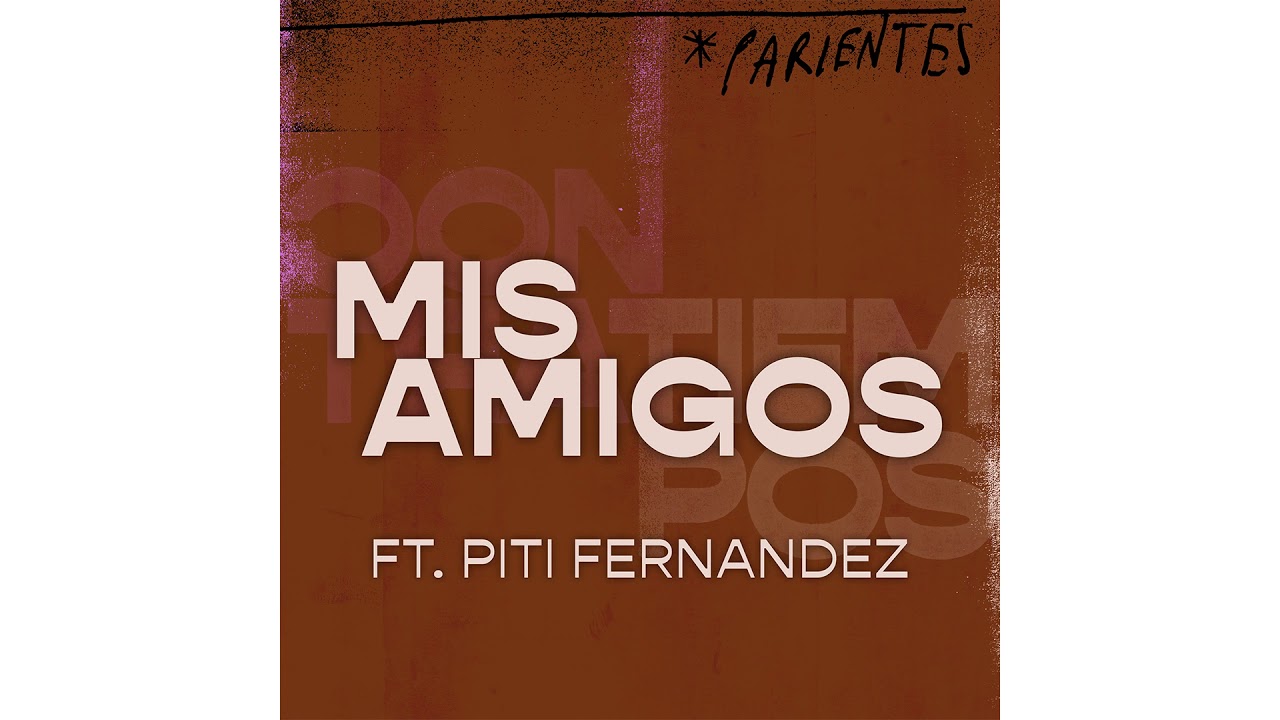 Parientes ft. Piti Fernandez - Mis amigos