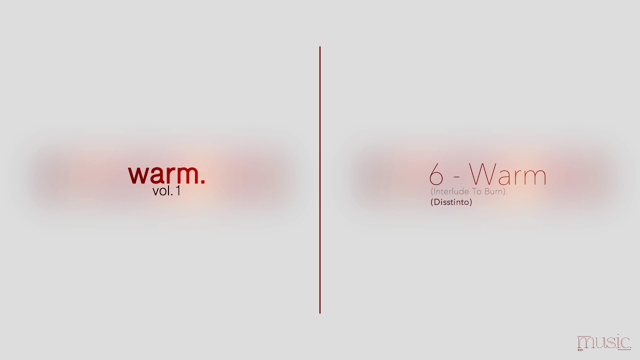 6 - Warm (Interlude to Burn). | warm. ep vol.1 - DISSTINTO