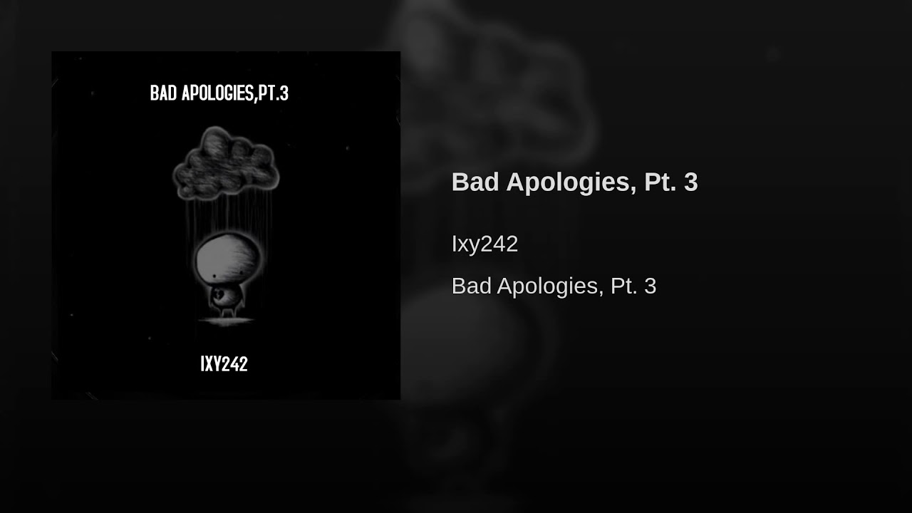 Bad Apologies, Pt. 3