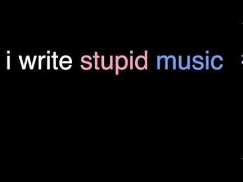 i write stupid music