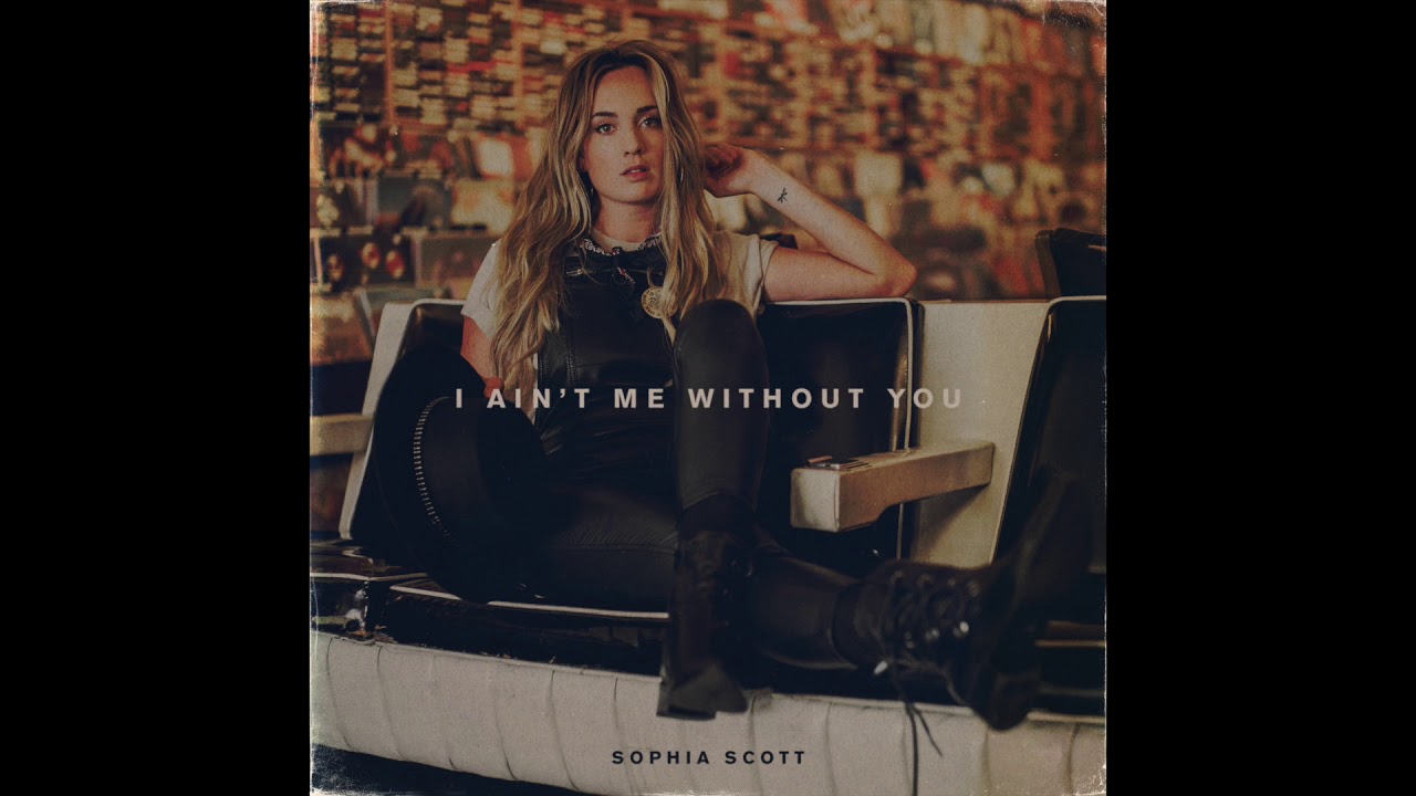 Sophia Scott - I Ain't Me Without You (Official Audio)