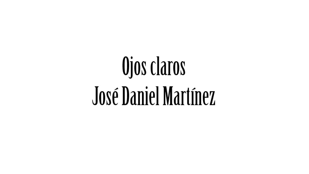 Ojos claros - José Daniel Martínez