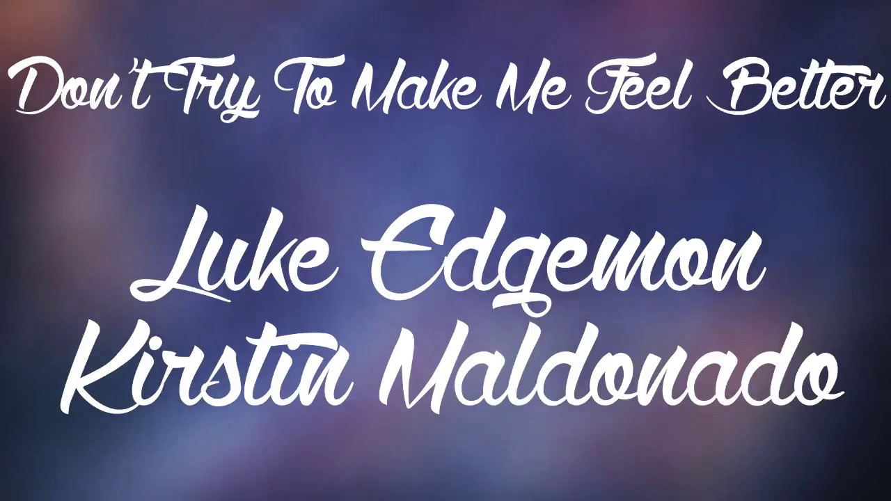 Luke Edgemon ft. Kirstin Maldonado - Don't Try To Make Me Feel Better (Lyrics!)