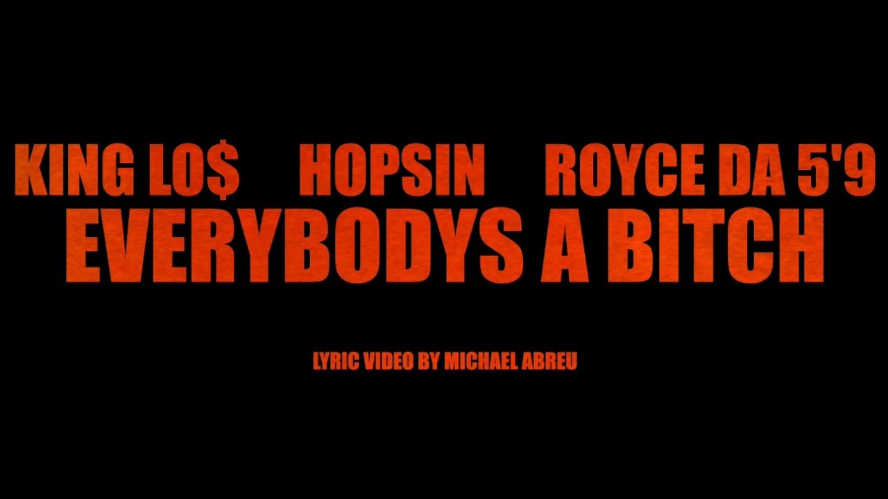 KING LOS ft HOPSIN & ROYCE 5’9- EVERYBODY’S A BITCH  [ visualiser ]