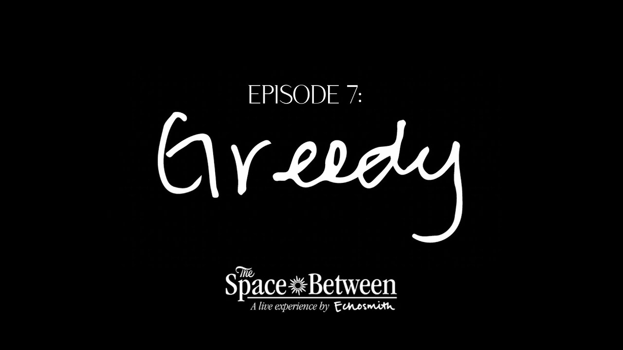 The Space Between' - Episode 7 ⟦Greedy⟧