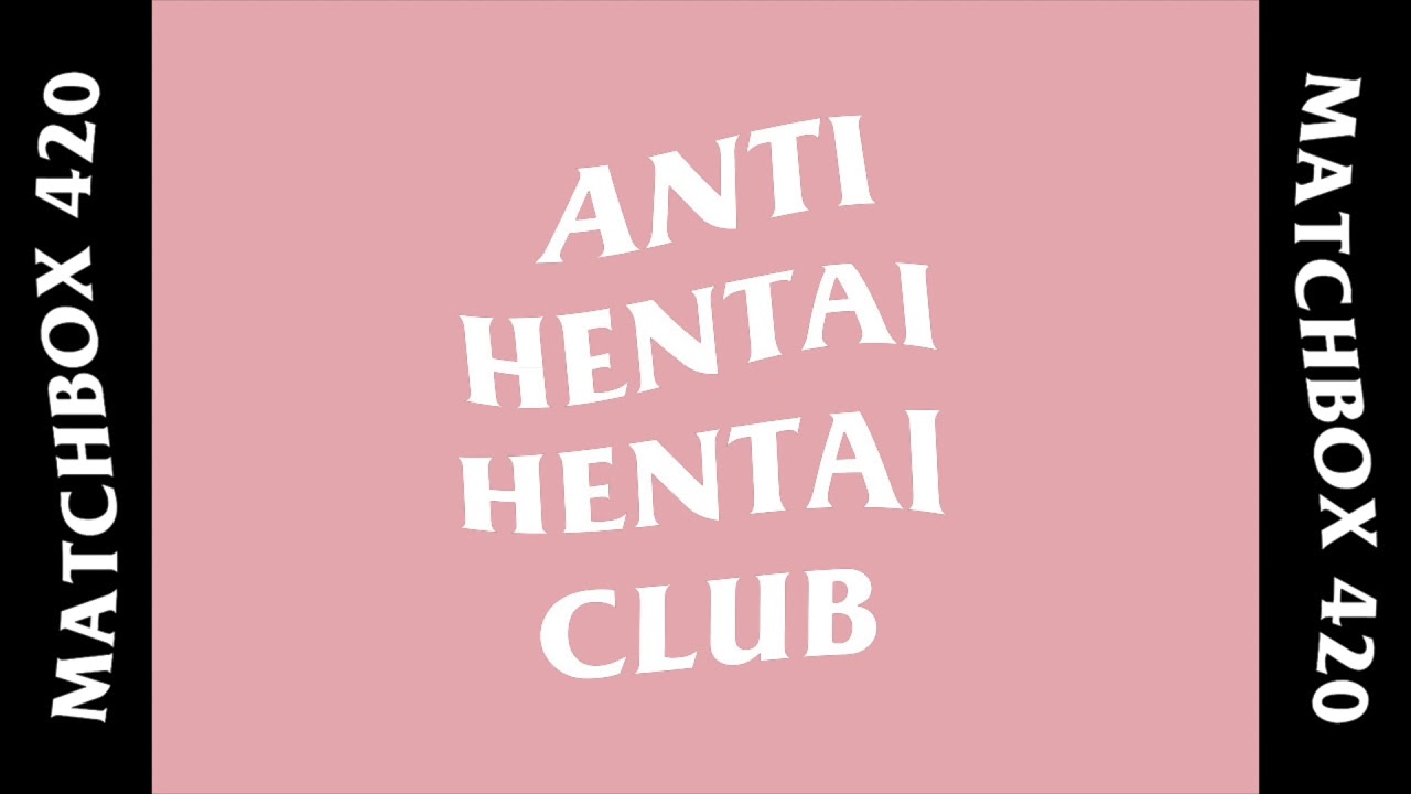 Matchbox 420 - Anti Hentai Hentai Club