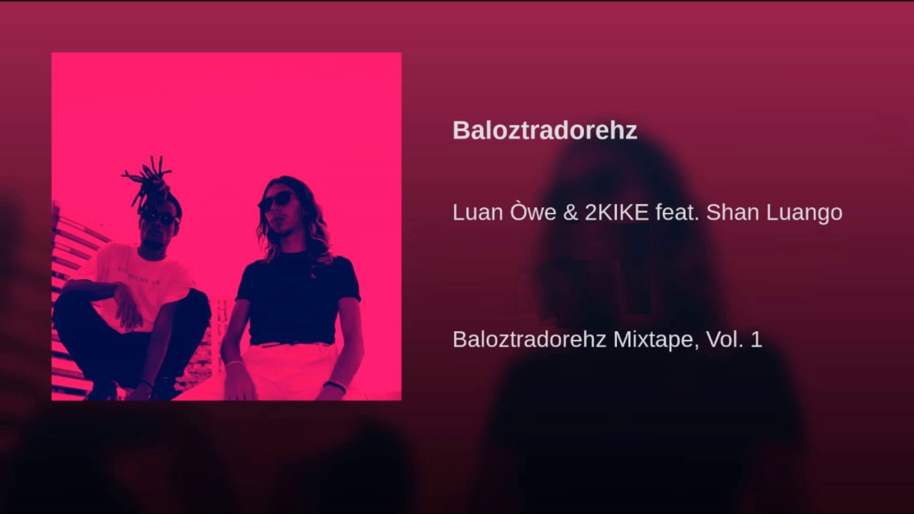 Baloztradorehz - Luan Òwe, 2KIKE (Part. Shan Luango) - Baloztradorehz Mixtape Vol. 1