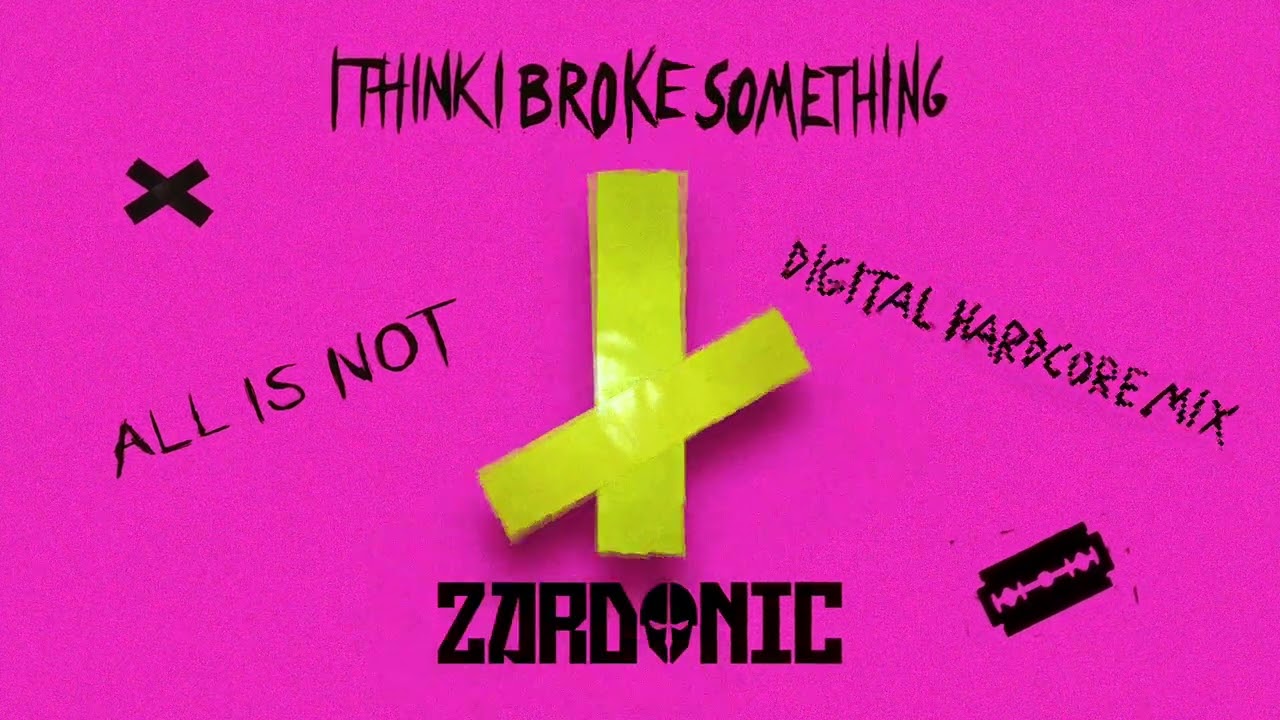 I Think I Broke Something x Zardonic - All Is Not (Digital Hardcore Mix)