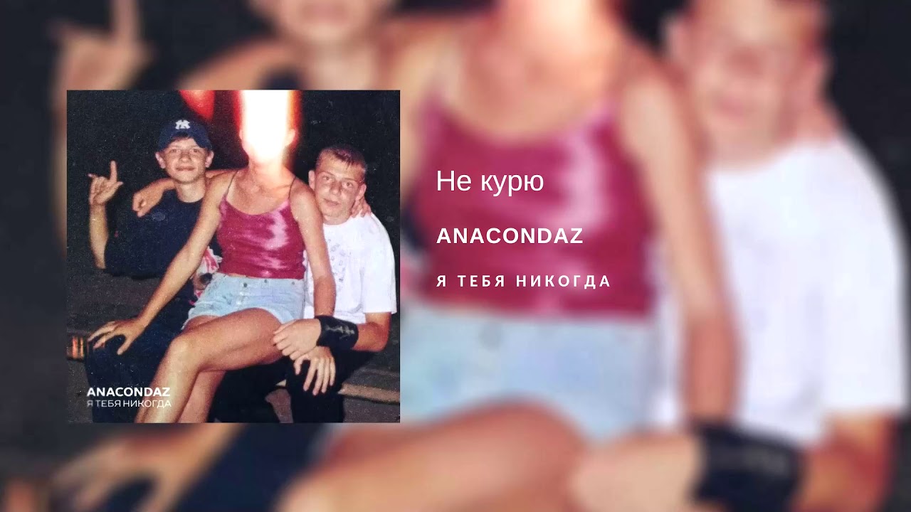 Anacondaz — Не курю (альбом «Я тебя никогда», 2018)