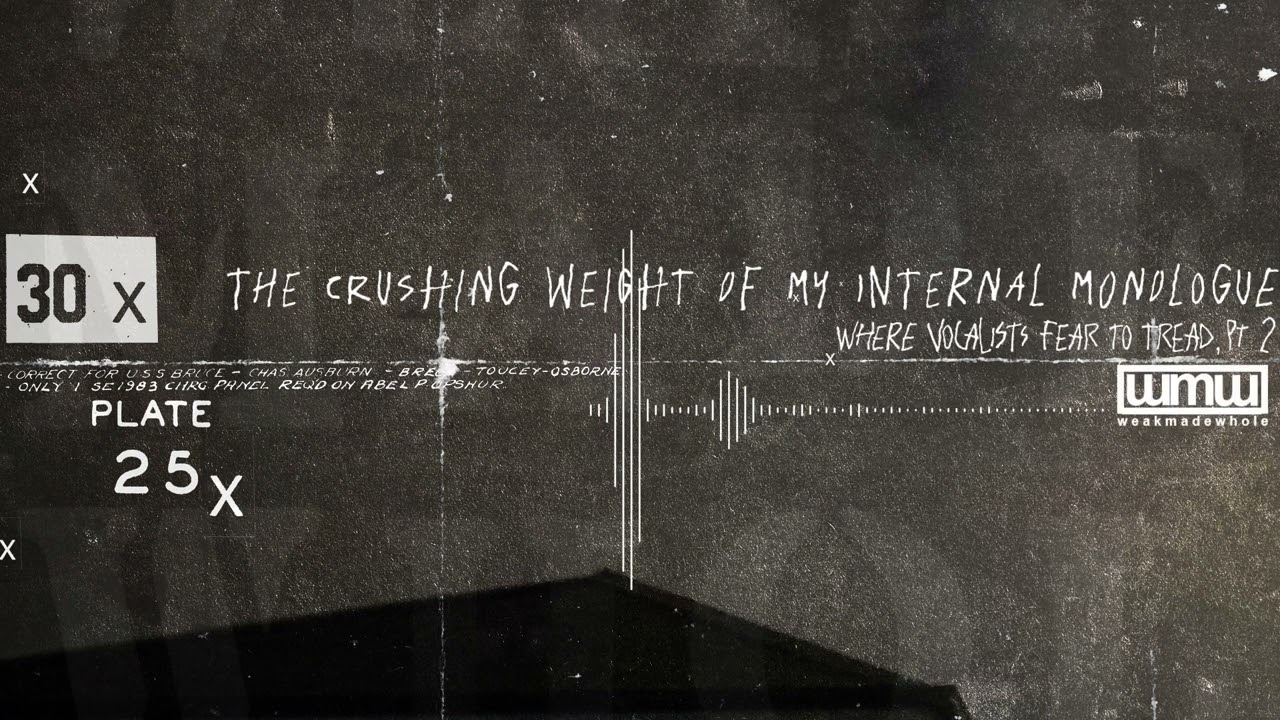 weakmadewhole - The Crushing Weight Of My Inner Monologue