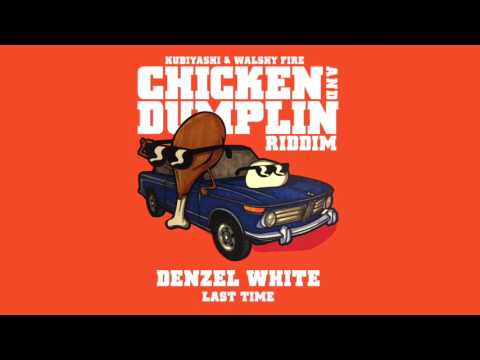 Denzel White - Last Time (Kubiyashi, Walshy Fire) | Chicken and Dumplin Riddim