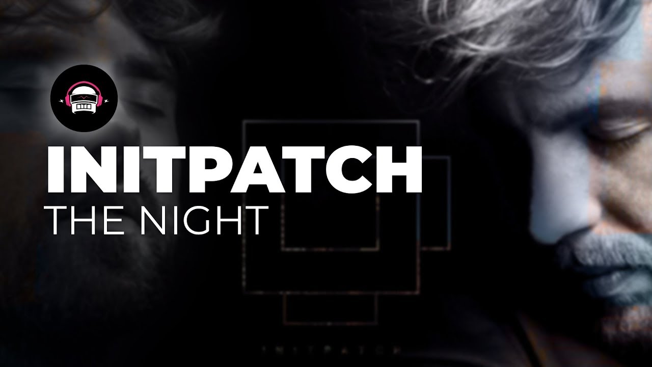 INITPATCH - The Night | Ninety9Lives Release