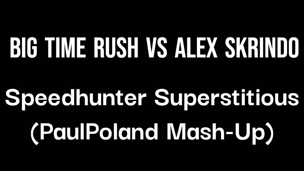 Big Time Rush Vs Alex Skrindo - Speedhunter Superstitious (PaulPoland Mash-Up)