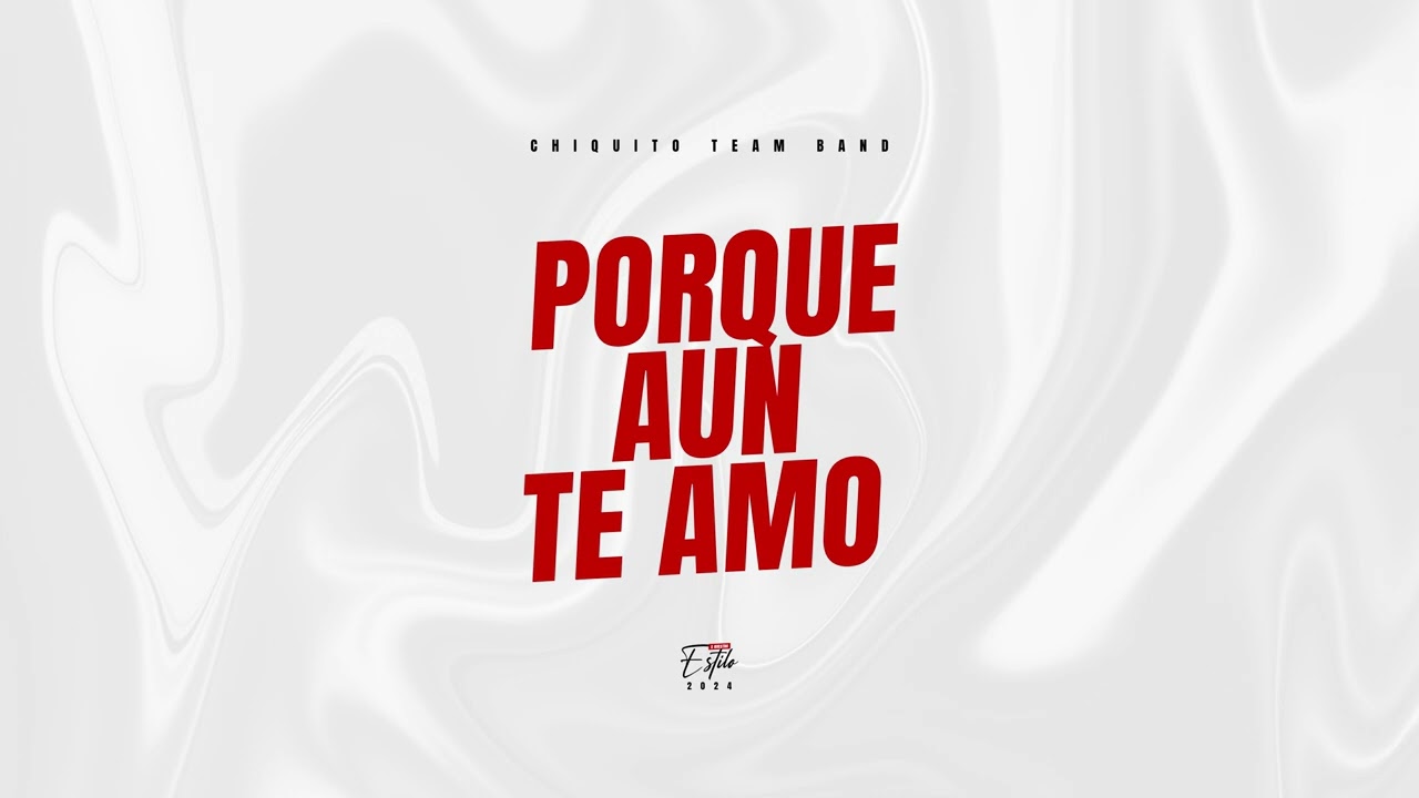 Chiquito Team Band - Porque Aun Te Amo "A Nuestro Estilo" (Audio)