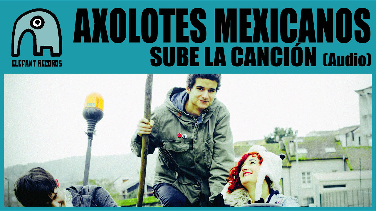 AXOLOTES MEXICANOS - Sube La Canción [Audio]