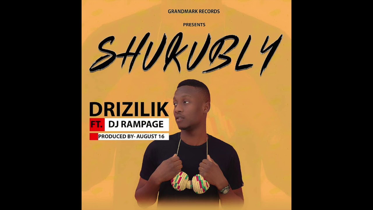 Drizilik-Shukubly ft Dj Rampage (Produced by August 16)