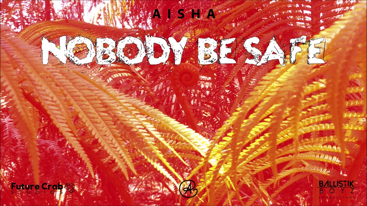 Aisha Noel x Ballistik Boyz  - Nobody Be Safe "2019 Release" (Official Audio)