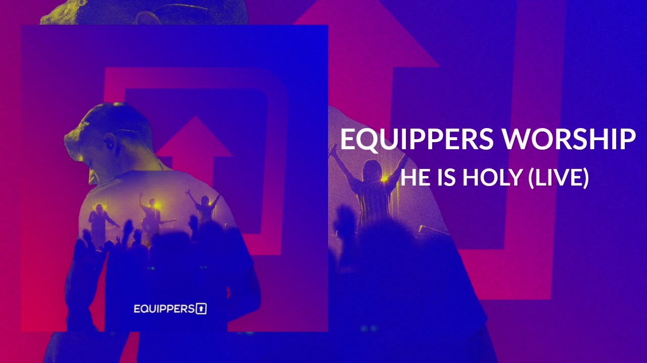 Equippers Worship - "He Is Holy" - Live