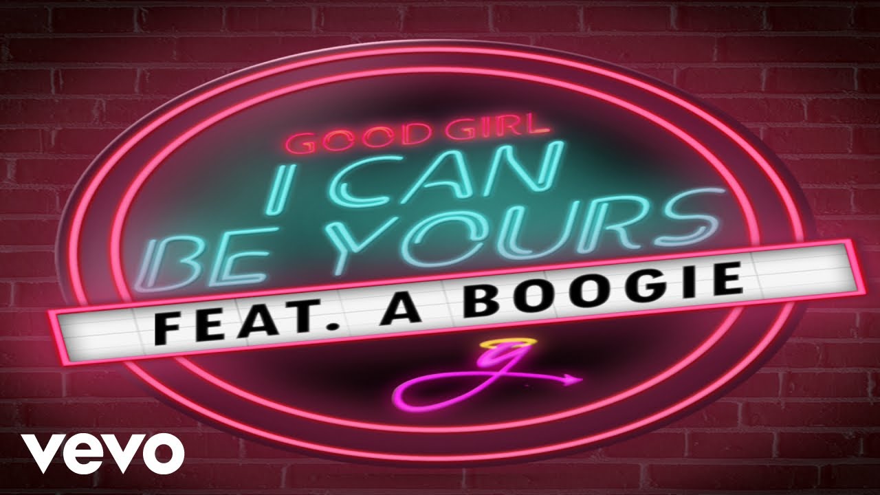 Good Girl - I Can Be Yours ft. A Boogie