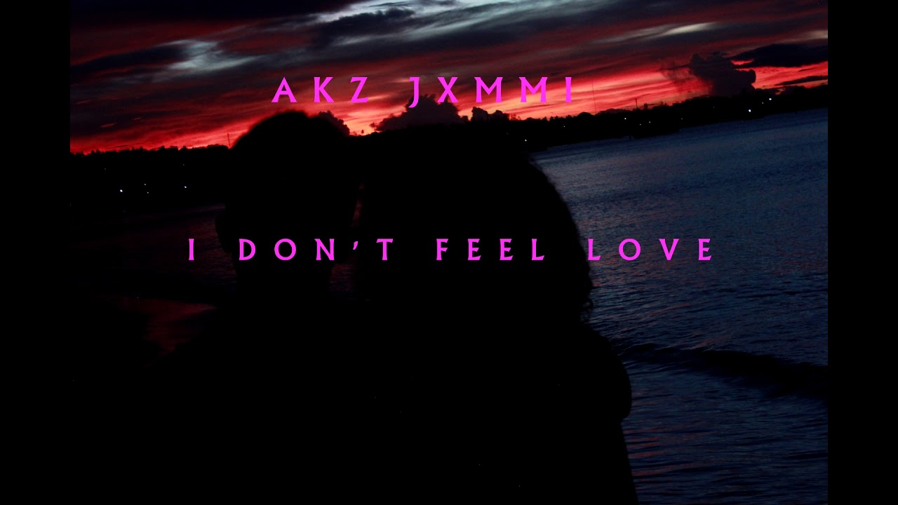 Akz Jxmmi-I Don't Feel Love