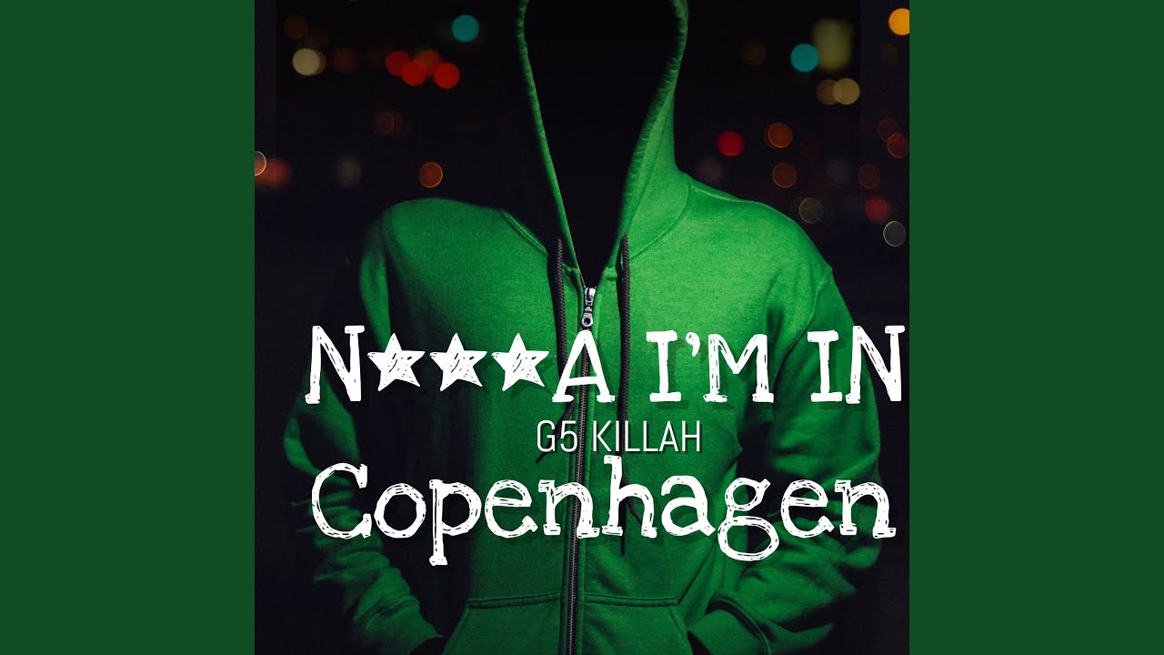 N***a I'm in Copenhagen