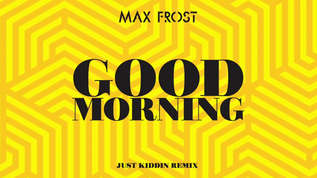 Max Frost - Good Morning (Just Kiddin Remix) [Official Audio]