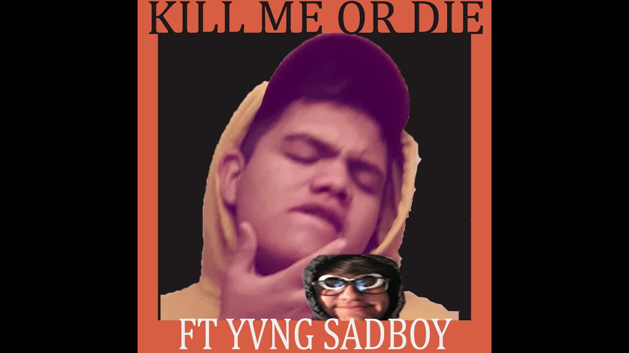kill me or die Ft Yvng sadboy