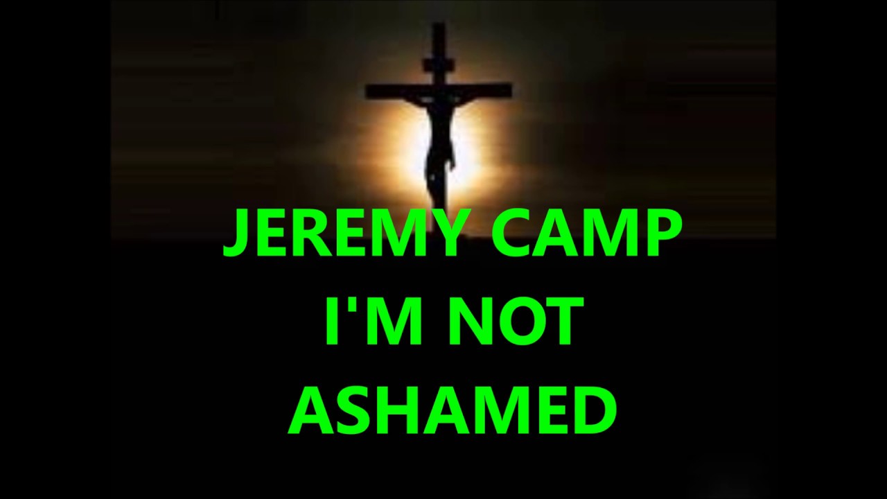 Jeremy Camp  I'm not ashamed  lyrics