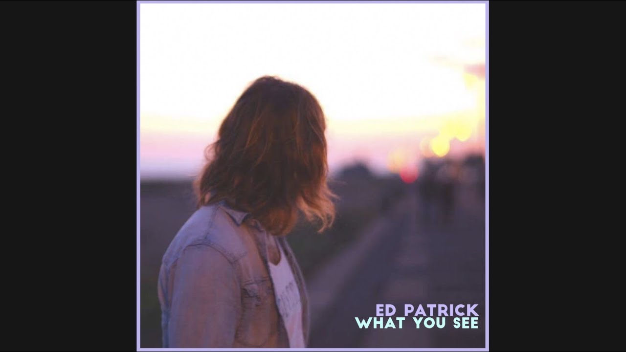 Ed Patrick - What You See (Lyric Video)