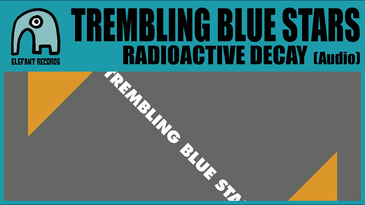 TREMBLING BLUE STARS - Radioactive Decay [Audio]