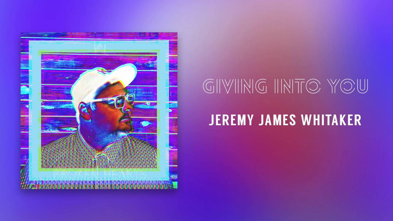 Jeremy James Whitaker - "Giving Into You"