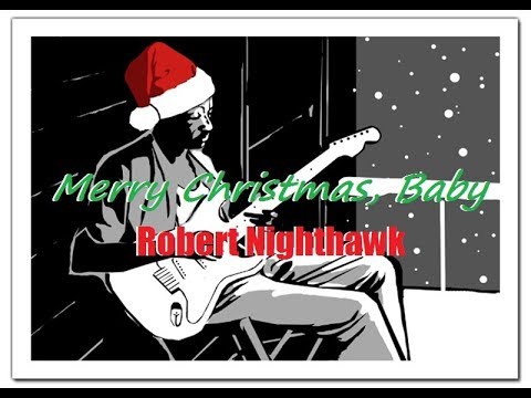 Merry Christmas, Baby - Robert Nighthawk