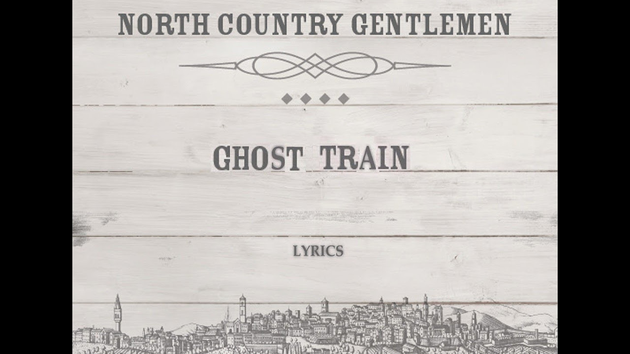 Ghost Train (lyrics) - North Country Gentlemen
