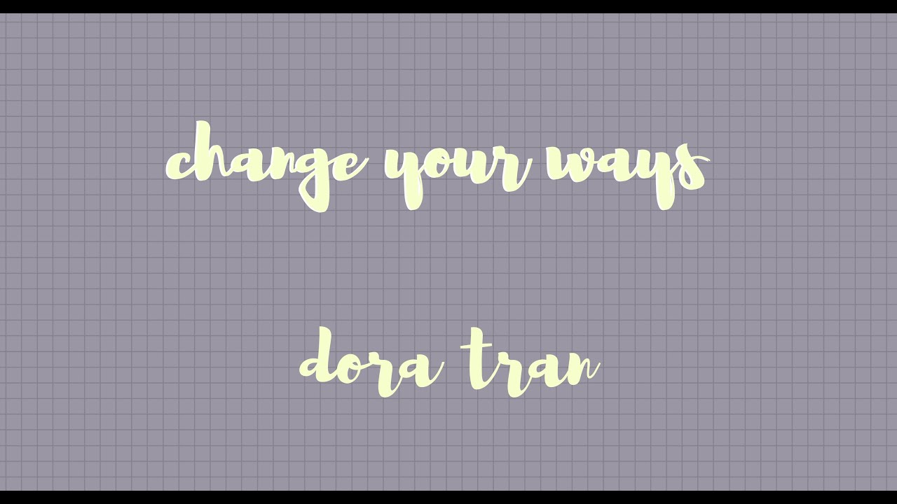 Change Your Ways - Dora Tran (vid has lyrics too hehe!!)