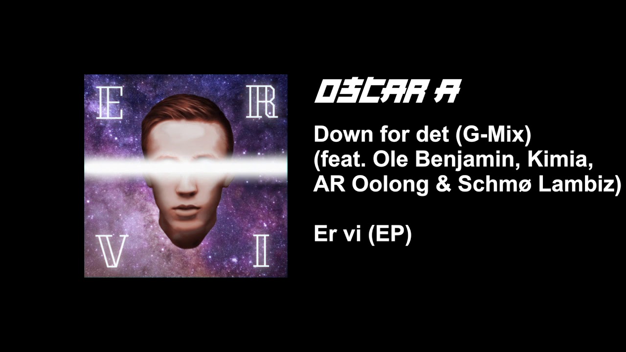 Oscar A - Down for det (G-Mix) (feat. Ole Benjamin, Kimia, AR Oolong & Schmø Lambiz)