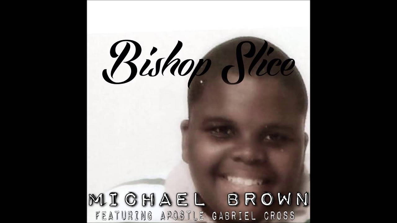Bishop Slice "Michael Brown" Featuring Apostle Gabriel Cross