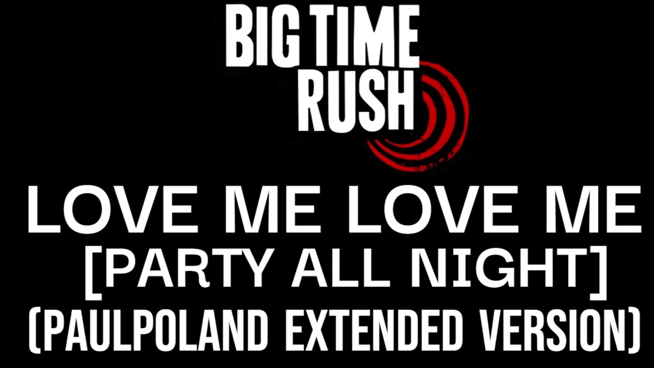 Big Time Rush - Love Me Love Me [Party All Night] (PaulPoland Extended Version)