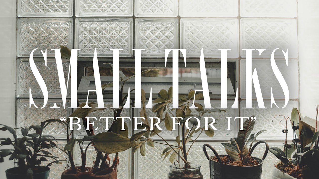 Small Talks - Better For It