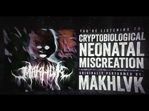 MAKHLVK - Cryptobiological Neonatal Miscreation