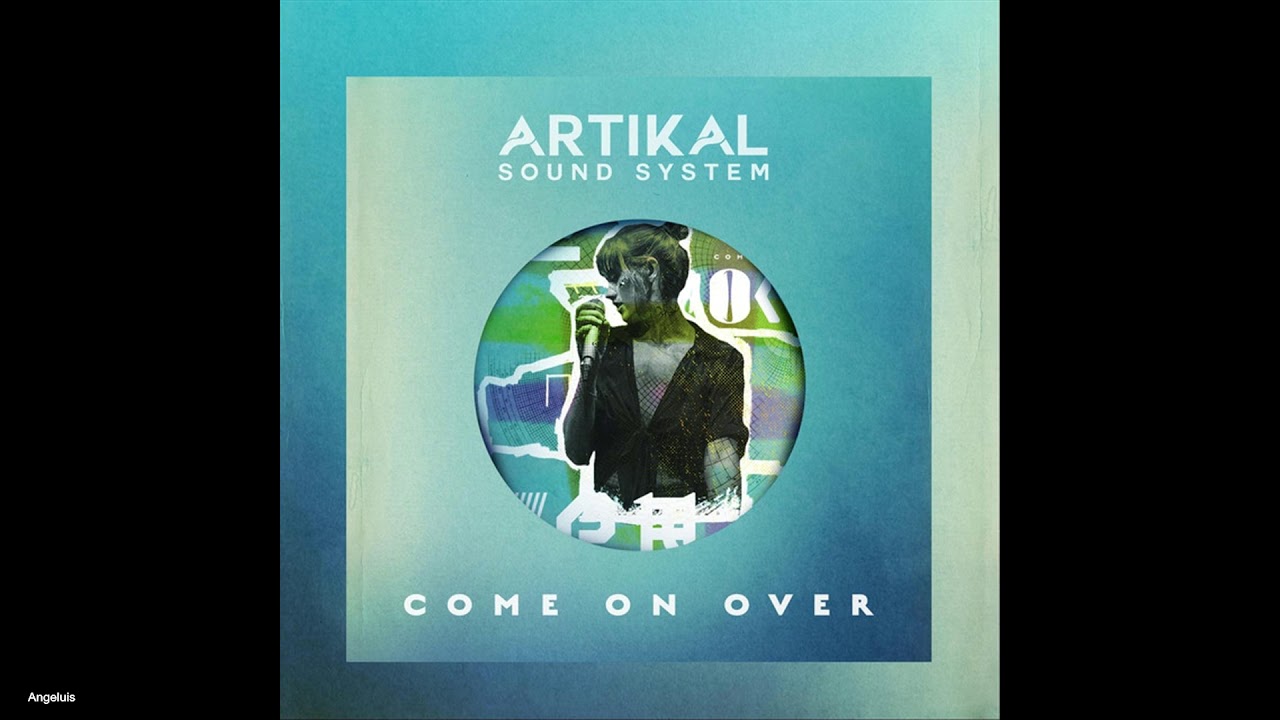 Artikal Sound System - Come On Over (New Song 2018)