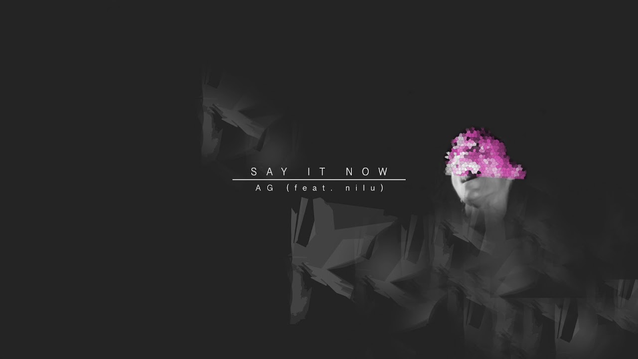 AG feat. nilu - Say It Now [Official Audio]