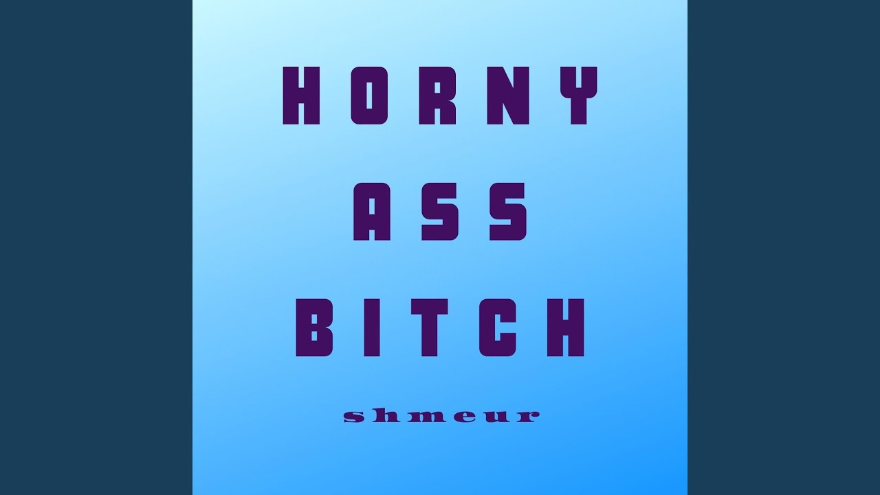Horny Ass Bitch