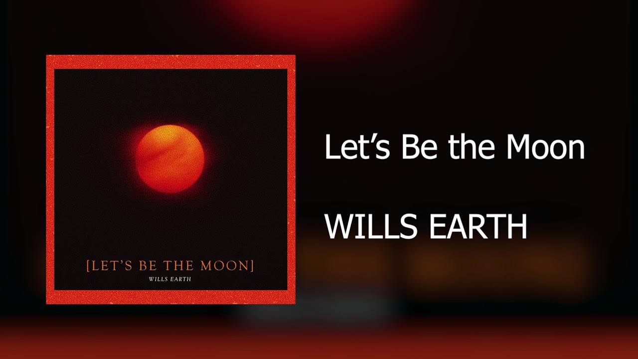 WILLS EARTH - Let's Be the Moon (Audio)