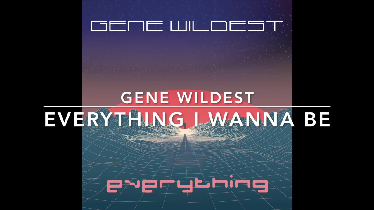 Gene Wildest - Everything I Wanna Be [Official Audio]