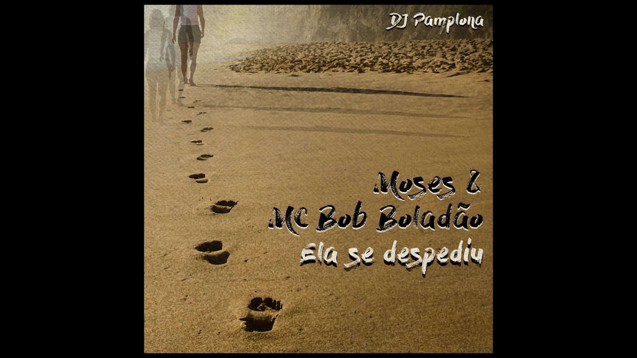 ELA SE DESPEDIU - DJ Pamplona feat. MC Bob Boladão e Moses